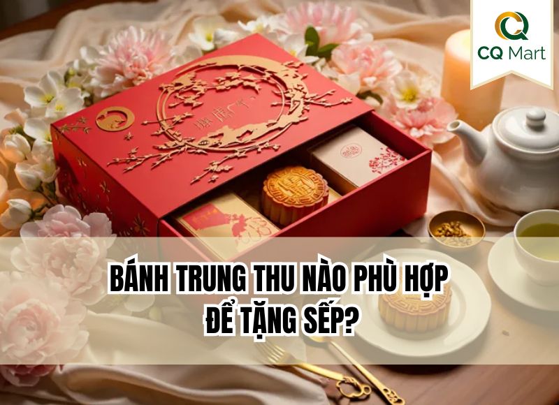 Bánh trung thu nào phù hợp tặng sếp?