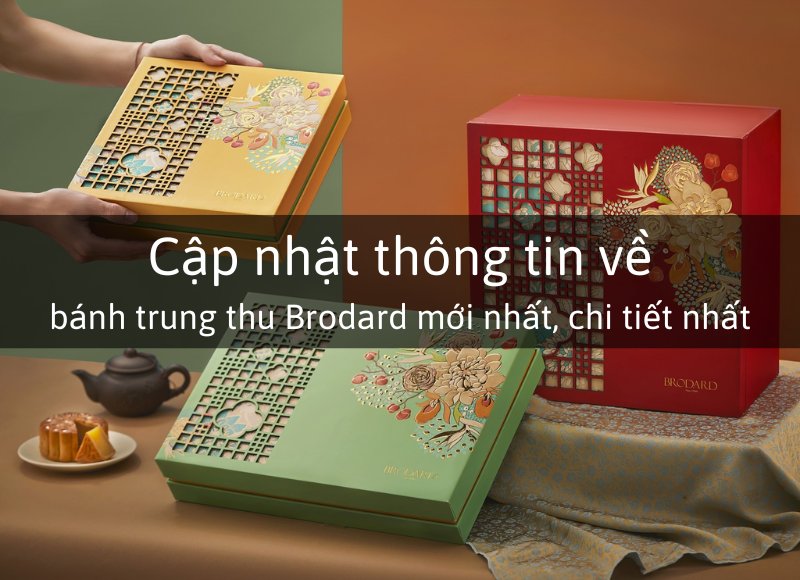 Cập nhật thông tin về bánh trung thu Brodard mới nhất, chi tiết nhất